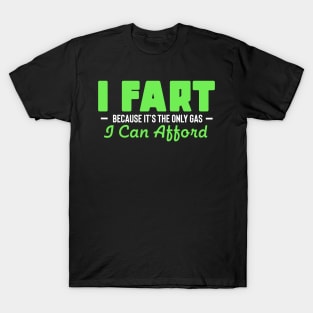 I Fart Because It's The Only Gas I Can Afford T-Shirt